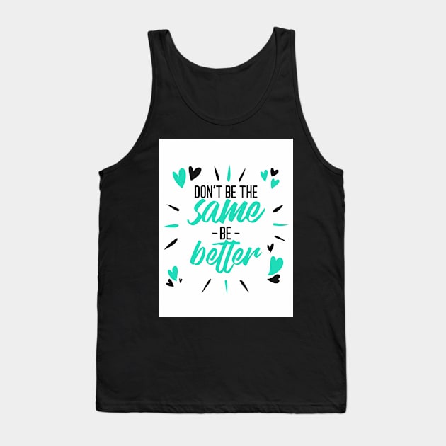 Don't Be The Same Be Better Tank Top by AladdinHub